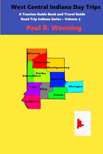 West Central Indiana Day Trips: A Tourism Guidebook and...