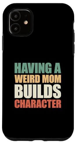 Having A Weird Mom Builds Character Custodia per iPhone 11