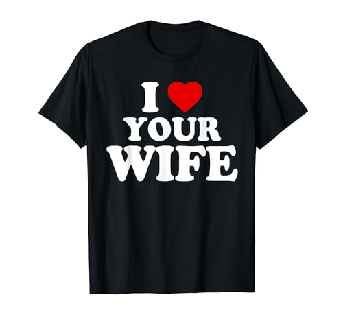 I Heart Your Wife - I Love Your Wife Camiseta