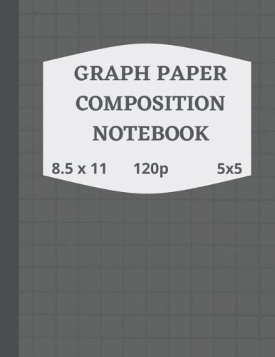 Graph Paper Composition Notebook: Grid Paper Notebook, Math and Science Composition Notebook for Students, Quad Ruled 5x5 120 pages 8.5 x 11 inch (Graph Paper Notebooks)