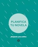 Planifica tu novela: Planificador para escritores (Planificadores para escritores)