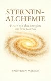 Sternen-Alchemie: Heilen mit den Energien aus dem Kosmos - Karin Parkhof 