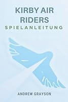 KIRBY AIR RIDERS SPIELANLEITUNG: Meistern Sie Ihre Rennfähigkeiten und schalten Sie exklusive Inhalte frei B0FTW9KWGS Book Cover
