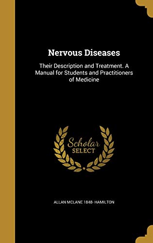 Nervous Diseases: Their Description and Treatment. A Manual for Students and Practitioners of Medicine