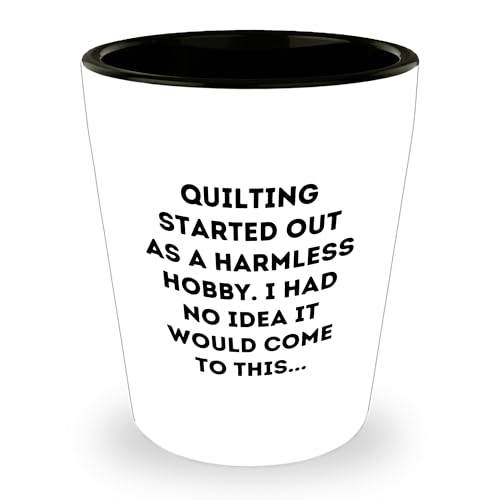 Quilting Gifts for Valentine's, Quilting Started Out As A Harmless Hobby. I Had No Idea It Would Come To This..., Cute Shot Glass for Men, Women, Friends, Coworkers, and Family