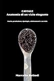 CAVIALE: Anatomia di un vizio elegante: Storia, produzione, tipologie, abbinamenti e servizio