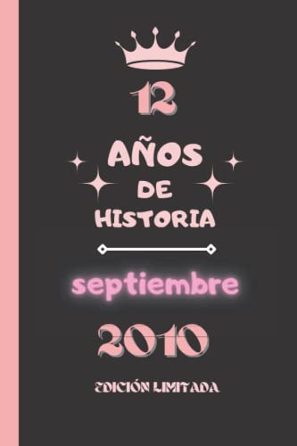 CUADERNO, 12 AÑOS DE HISTORIA septiembre 2010 EDICIÓN LIMITADA: Cuaderno de cumpleaños para ella, regalo de cumpleaños único de 12 años para niñas, ... nacido en septiembre, cuaderno de cumpleaños.