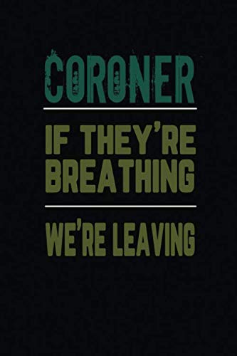 Coroner If They're Breathing We're Leaving: 6x9 Notebook for deputy coroner. Crime Scene Investigator Gift