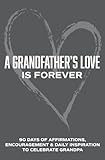  A Grandfather\'s Love is Forever: 90 Days of Affirmations, Encouragement & Daily Inspiration — Words of Confidence, Gratitude, Motivation & Love to Build ... Grandpa (Gifts of love) (English Edition)