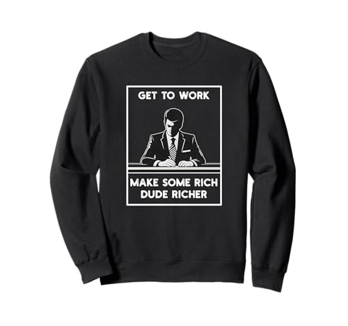 Trouvez du Travail, enrichissez Un Homme Riche, Un Emploi anticapitaliste Sweatshirt
