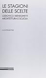  Le stagioni delle scelte. Lodovico Meneghetti architettura e scuola. Ediz. illustrata