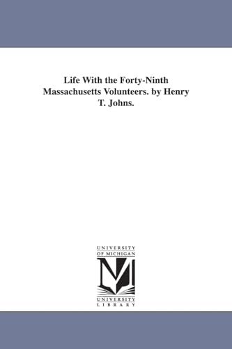 Life with the Forty-Ninth Massachusetts Volunteers. by Henry T. Johns.