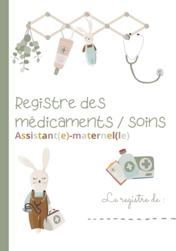 REGISTRE MEDICAMENTS ET SOINS ASSISTANTE-MATERNELLE: Registre d'administration des médicaments au sein de la MAM ou au domicile de ... parentales...