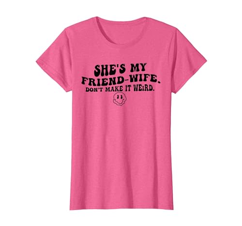 She's My Friend-Wife Don't Make It Weird Funny Saying Quote T-Shirt, Women, Pink Heather, Large