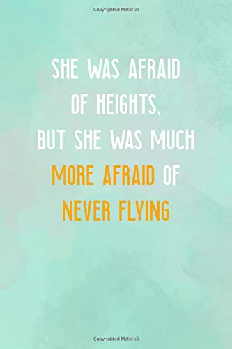 She Was Afraid Of Heights, But She Was Much More Afraid Of Never Flying: All Purpose 6x9