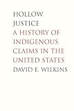 Hollow Justice: A History of Indigenous Claims in the United States (Henry Roe Cloud Series on American Indians and Modernity)