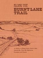 Along the Burnt Lake Trail A History of Shady Nook, Burnt Lake, Centerville, Pine Hill, Marianne, Kuusamo, and Evarts 0919213480 Book Cover