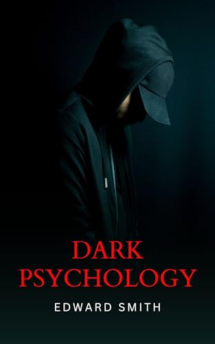 Dark Psychology Understand Human Behavior, Detect Manipulation, Read People, Master Emotional Intelligence, and Build Stronger Relationships