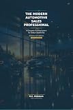 THE MODERN AUTOMOTIVE SALES PROFESSIONAL: A COMPLETE TRAINING SYSTEM FOR TODAY'S DEALERSHIP