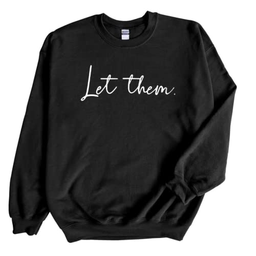 Let Them, Crewneck Sweatshirt- Let Them Talk- Let Them Judge- Don't Let It Affect You- Black or White Sweatshirt