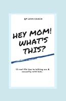 Hey Mom! What's This?: 13 real-life tips to talking sex & sexuality with kids. 1737305607 Book Cover
