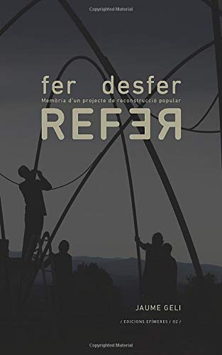 Refer. Fer. Desfer: Memòria d'un projecte de reconstrucció popular (Edicions Efímeres)