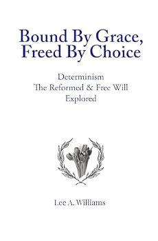 Paperback Bound By Grace, Freed By Choice: Determinism The Reformed and Free Will Explored Book