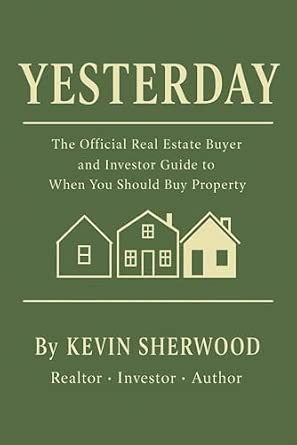 Yesterday: The Official Real Estate Buyer and Investor Guide to When You Should Buy Property