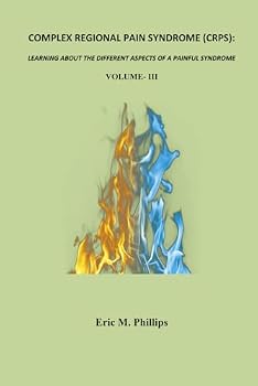 COMPLEX REGIONAL PAIN SYNDROME (CRPS): LEARNING ABOUT THE DIFFERENT ASPECTS OF A PAINFUL SYNDROME- Volume-III