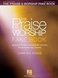 The Praise & Worship Fake Book: An Essential Tool for Worship Leaders, Praise Bands and Singers!