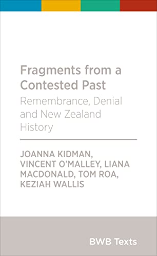 Fragments from a Contested Past: Remembrance, Denial and New Zealand History (BWB Texts)