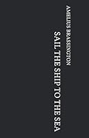 Sail the Ship to the Sea 0998185191 Book Cover