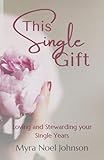 This Single Gift: Loving and Stewarding Your Single Years