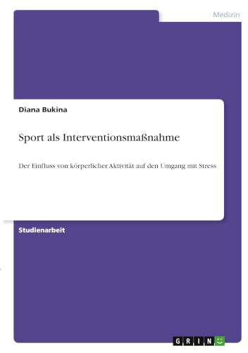 Sport als Interventionsmaßnahme: Der Einfluss von körperlicher Aktivität auf den Umgang mit Stress (German Edition)