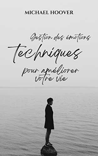 Techniques de gestion des émotions pour améliorer votre vie (French Edition)
