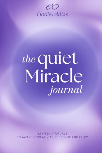 The Quiet Miracle Journal: A Weekly Reset to Reconnect with Your Intuition, Creativity, and Inner Intelligence