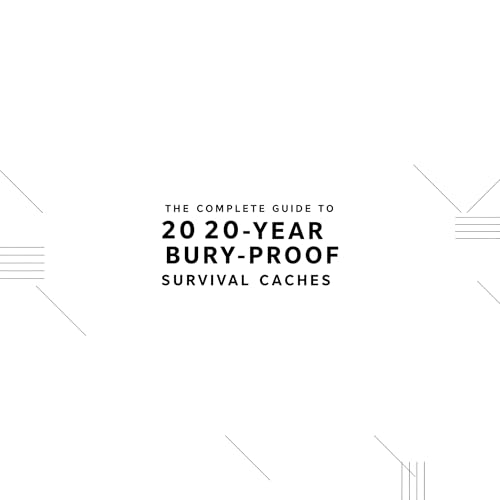 The Complete Guide to 20 20-Year Bury-Proof Survival Caches