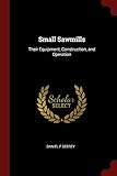 Small Sawmills: Their Equipment, Construction, and Operation