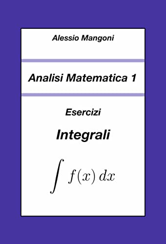 Analisi Matematica 1: Esercizi Integrali (Università Vol. 3) (Italian Edition) - Mangoni, Alessio