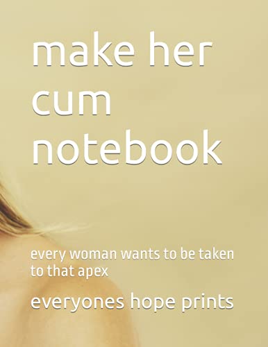 make her cum notebook: every woman wants to be taken to that apex