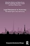 Legal Resistance to Autocracy: The Global Fight to Save Democracy (Comparative Constitutional Change)