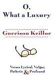 O, What a Luxury: Verses Lyrical, Vulgar, Pathetic & Profound