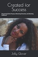 Created for Success: Discovering Divine Purpose, Maximizing Potential, and Obtaining Fulfillment 0578200171 Book Cover