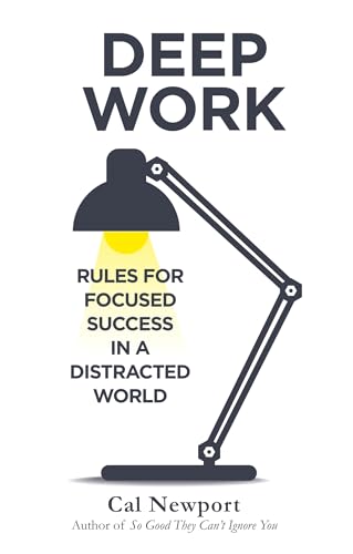 DEEP WORK: RULES FOR FOCUSED SUCCESS IN A DISTRACTED WORLD
