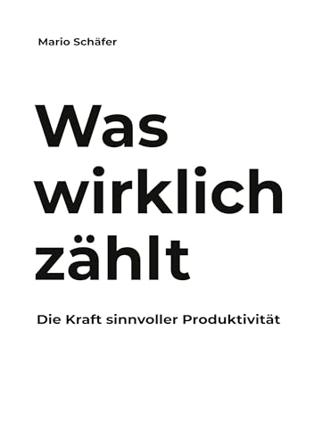 Was wirklich zählt: Die Kraft sinnvoller Produktivität