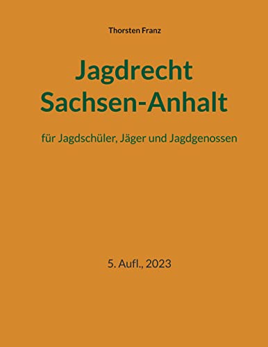 Jagdrecht Sachsen-Anhalt: für Jagdschüler, Jäger und Jagdgenossen (German Edition) - Franz, Thorsten