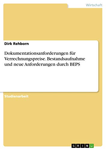 Dokumentationsanforderungen für Verrechnungspreise. Bestandsaufnahme und neue Anforderungen durch BEPS (German Edition)