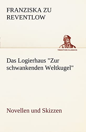 Das Logierhaus "Zur schwankenden Weltkugel": Novellen und Skizzen (TREDITION CLASSICS)