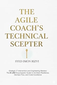 Paperback The Agile Coach's Technical Scepter: Strategic IT Intervention and Engineering Mastery: The $1,250 Encyclopedic Guide to Architect Resilience, DevOps Book