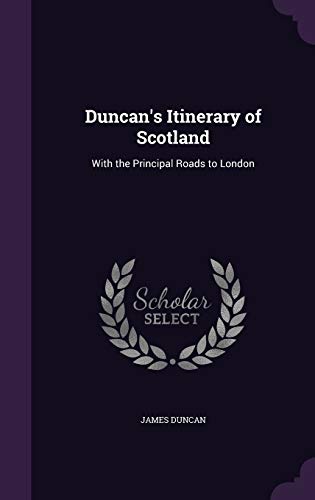 Duncan's Itinerary of Scotland: With the Principal Roads to London